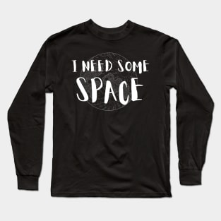 I Need Some Space Long Sleeve T-Shirt